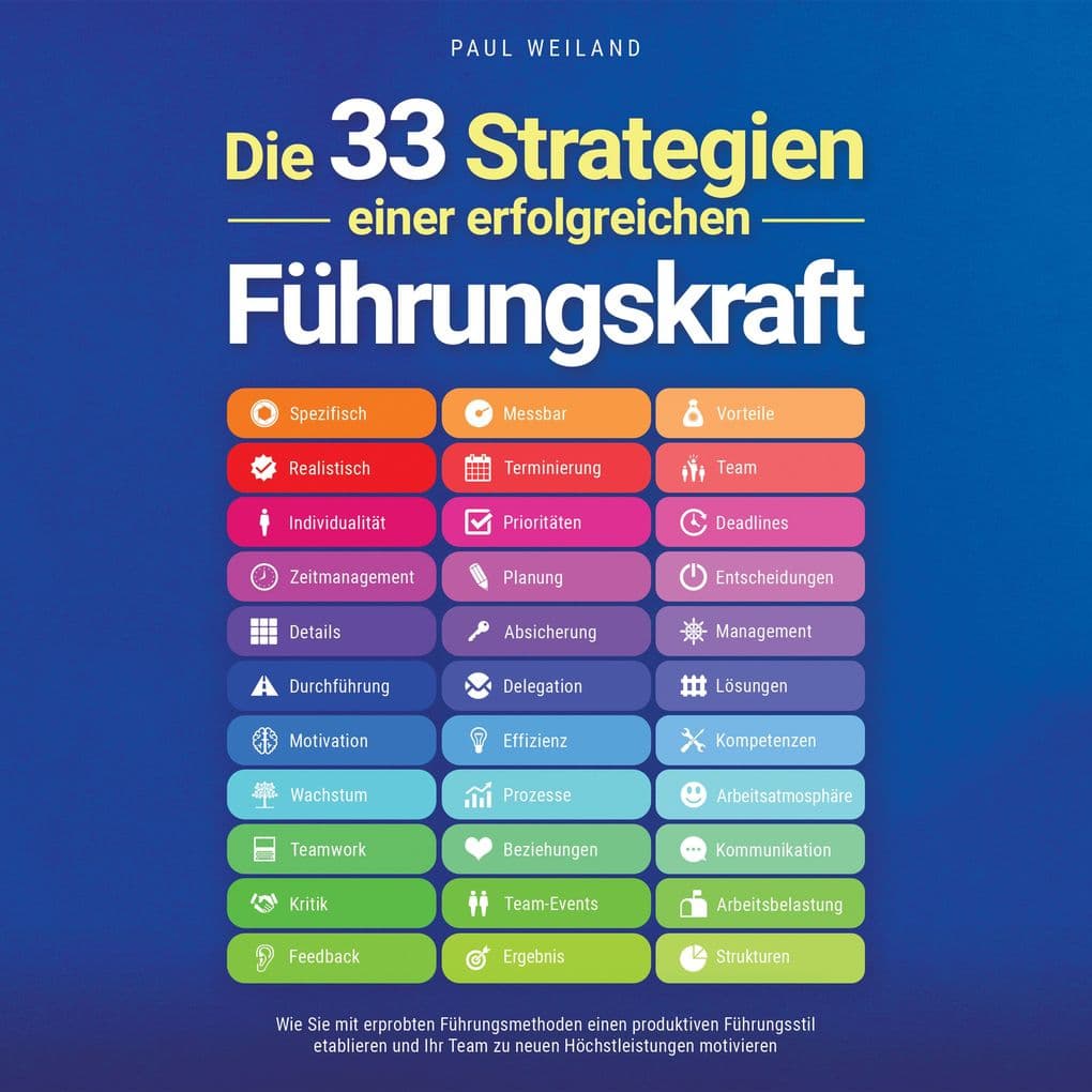 Die 33 Strategien einer erfolgreichen Führungskraft: Wie Sie mit erprobten Führungsmethoden einen produktiven Führungsstil etablieren und Ihr Team zu neuen Höchstleistungen motivieren