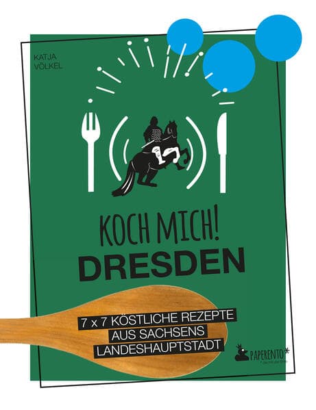 Koch mich! Dresden - Das Kochbuch. 7 x 7 köstliche Rezepte aus Sachsens Landeshauptstadt