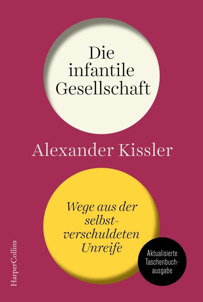 Die infantile Gesellschaft. Wege aus der selbstverschuldeten Unreife | AKTUALISIERTE AUSGABE: Politikversagen | Gesellschaftskritik | mehr Vernunft, weniger Gefühligkeit | scharfsinnig & provokant