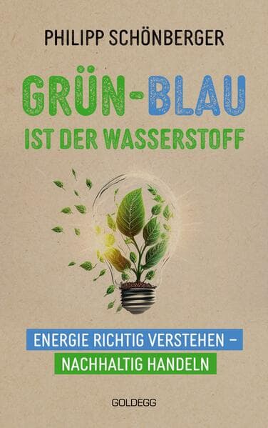 Grün-Blau ist der Wasserstoff: Energie richtig verstehen - nachhaltig handeln. Verblüffend & alltagstauglich: So gelingt Klimaschutz! Spannendes Hintergrund-wissen & Tipps vom Top-Energie-Experten
