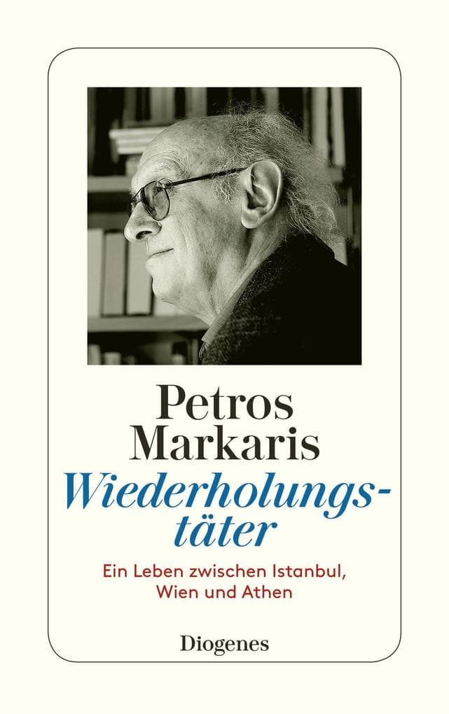 Wiederholungstäter: Ein Leben zwischen Athen, Wien und Istanbul