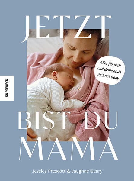 Jetzt bist du Mama: Alles für dich und deine erste Zeit mit Baby