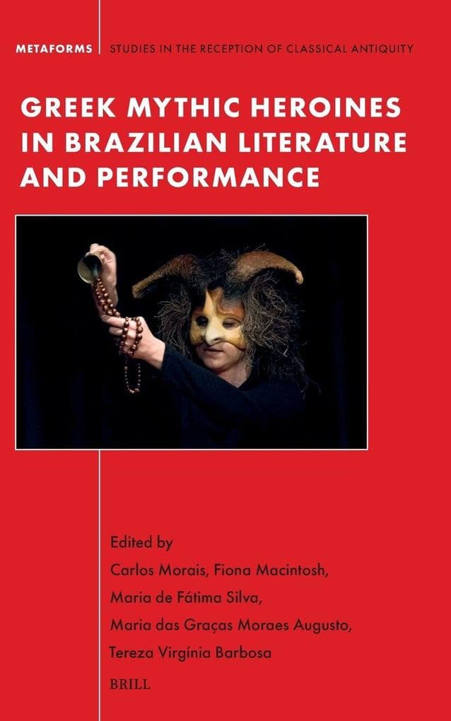 Greek Mythic Heroines in Brazilian Literature and Performance