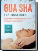 Gua Sha für Einsteiger: Mit der asiatischen Massagetechnik Schritt für Schritt zu besserer Gesundhei