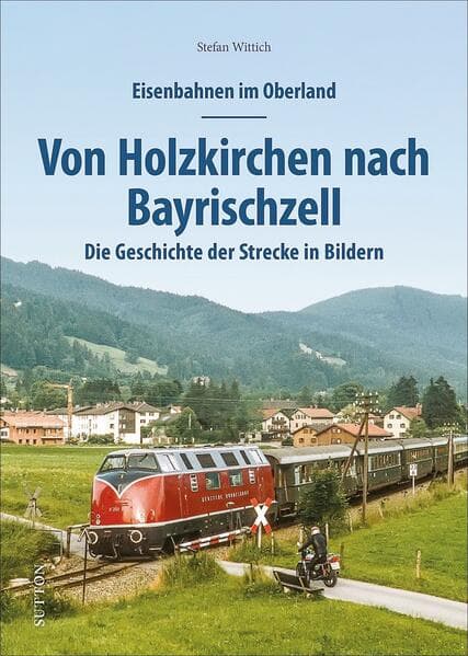 Eisenbahnen im Oberland: Von Holzkirchen nach Bayrischzell