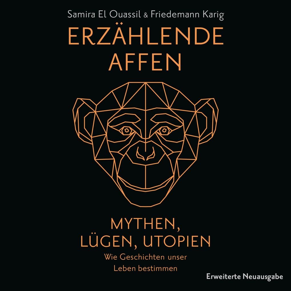 Erzählende Affen: Mythen, Lügen, Utopien - wie Geschichten unser Leben bestimmen | Vom Patriarchat bis zur Klimakrise: Narrative prägen die Welt. Erweiterte Neuausgabe