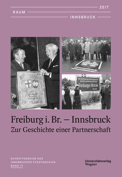 Zeit - Raum - Innsbruck 17: Freiburg i. Br. - Innsbruck. Zur Geschichte einer Partnerschaft