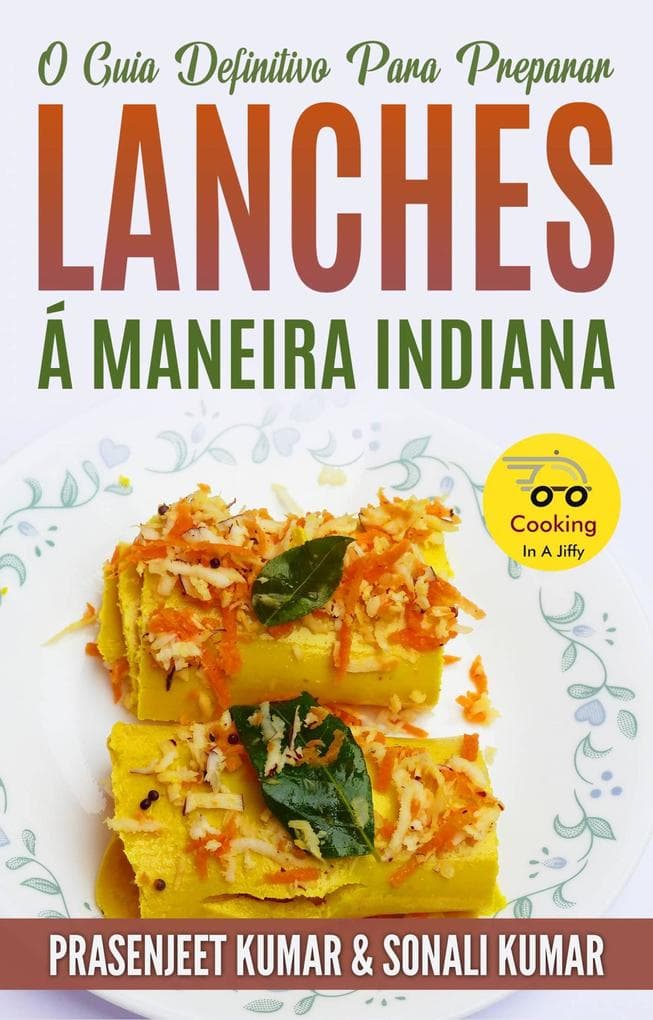 O Guia Definitivo Para Preparar Lanches Á Maneira Indiana (Cozinhando em um Instante, #12)