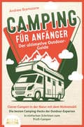 CAMPING FÜR ANFÄNGER - Der ultimative Outdoor-Guide: Clever Campen in der Natur mit dem Wohnmobil: D