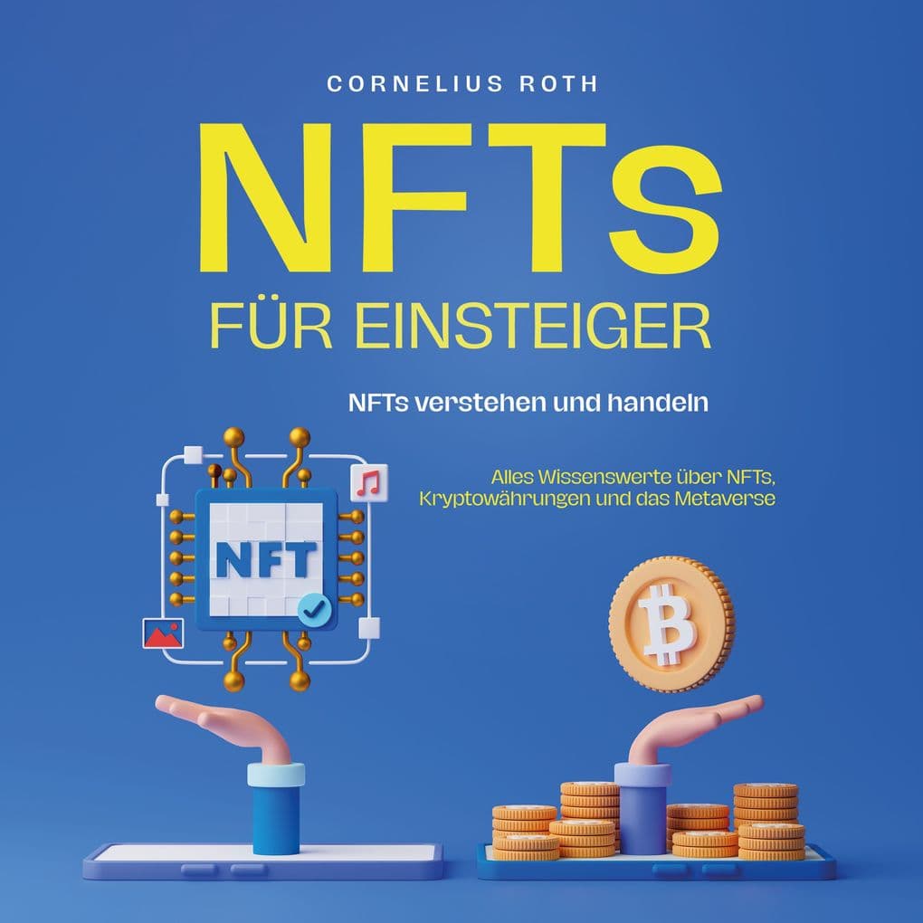 NFTs für Einsteiger: NFTs verstehen und handeln - Alles Wissenswerte über NFTs, Kryptowährungen und das Metaverse