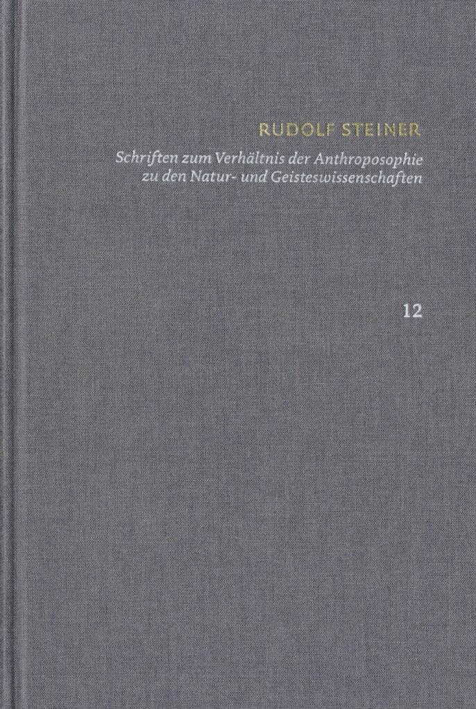 Rudolf Steiner: Schriften. Kritische Ausgabe / Band 12: Schriften zum Verhältnis der Anthroposophie zu den Natur- und Geisteswissenschaften: Vom Menschenrätsel - Von Seelenrätseln - Goethes Geistesart