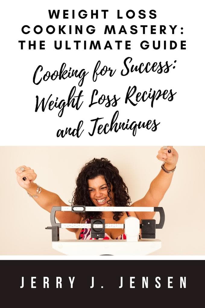 Weight Loss Cooking Mastery: The Ultimate Guide (fitness, #12)