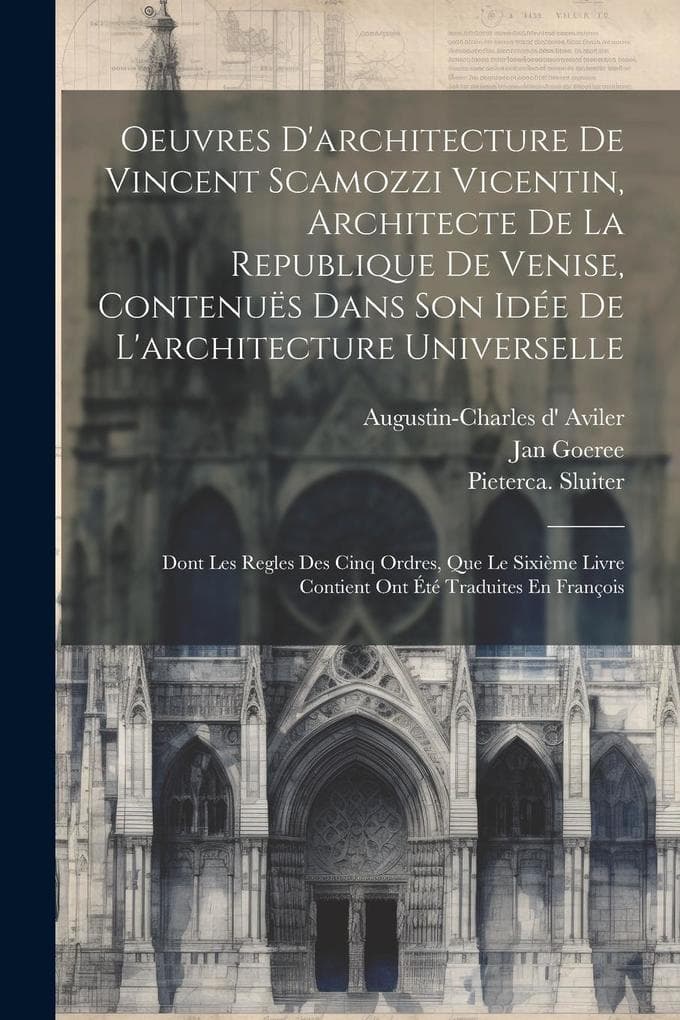 Oeuvres D'architecture De Vincent Scamozzi Vicentin, Architecte De La Republique De Venise, Contenuës Dans Son Idée De L'architecture Universelle