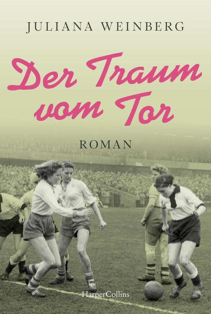 Der Traum vom Tor: Historischer Roman | Fußball-EM 2024: 70 Jahre zuvor steht Deutschland im WM-Finale und Luise will auch Fußball spielen - nicht leicht als Frau in der Nachkriegszeit