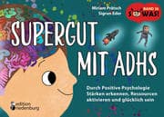 Supergut mit ADHS - Durch Positive Psychologie Stärken erkennen, Ressourcen aktivieren und glücklich
