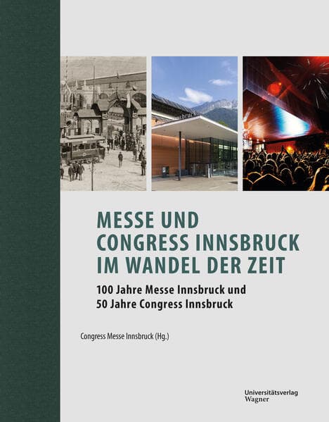 Messe und Congress Innsbruck im Wandel der Zeit: 100 Jahre Messe Innsbruck und 50 Jahre Congress Innsbruck