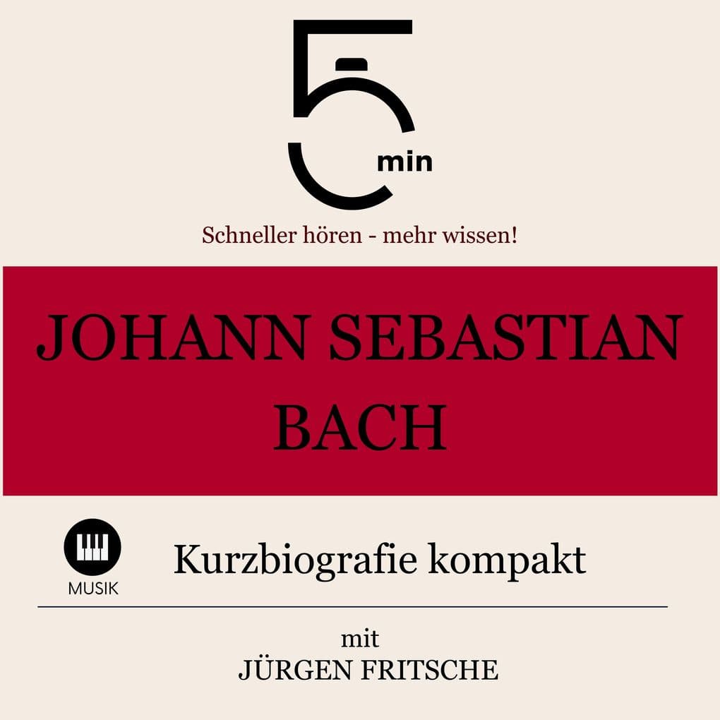 Johann Sebastian Bach: Kurzbiografie kompakt: 5 Minuten: Schneller hören mehr wissen!
