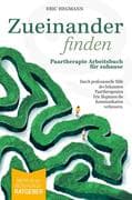 Zueinanderfinden: Paartherapie Arbeitsbuch für zuhause - mehr als ein Beziehungsratgeber - durch die