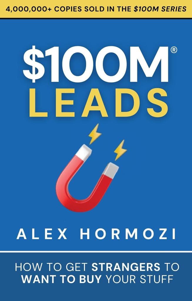 $100M Leads: How to Get Strangers to Want to Buy Your Stuff (Acquisition.com $100M Series, #2)