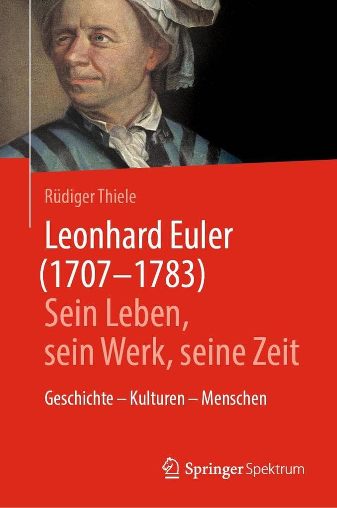 Leonhard Euler (1707-1783) - Sein Leben, sein Werk, seine Zeit.