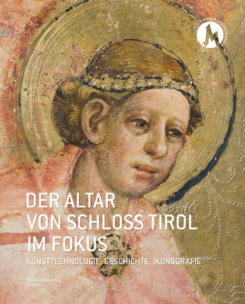 Der Altar von Schloss Tirol im Fokus: Kunsttechnologie, Geschichte, Ikonografie