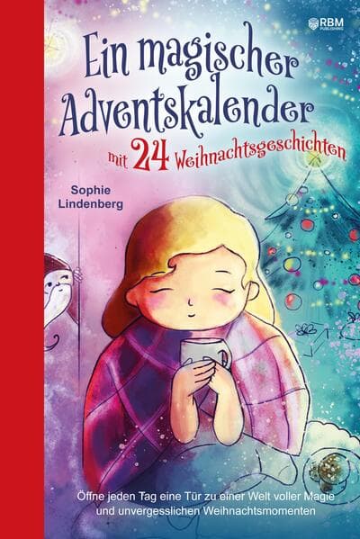 Ein magischer Adventskalender mit 24 Weihnachtsgeschichten: Öffne jeden Tag eine Tür zu einer Welt voller Magie und unvergesslichen Weihnachtsmomenten (Adventsgeschichten in 24 Kapiteln)