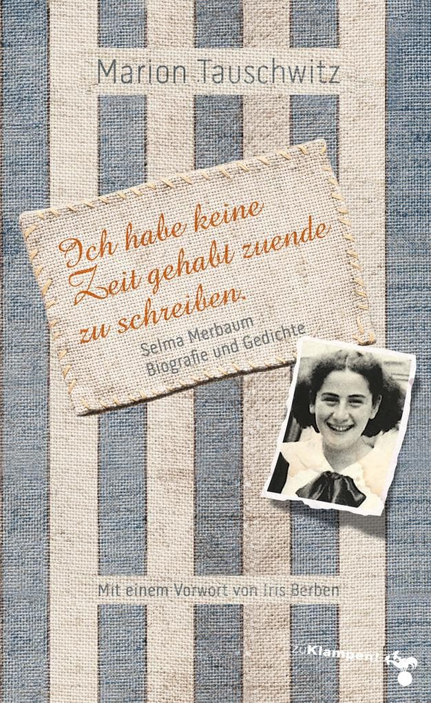 Selma Merbaum - Ich habe keine Zeit gehabt zuende zu schreiben: Biografie und Gedichte. Mit einem Vorwort von Iris Berben