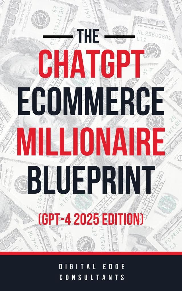The ChatGPT E-Commerce Millionaire Blueprint (GPT-4 2025 Edition)