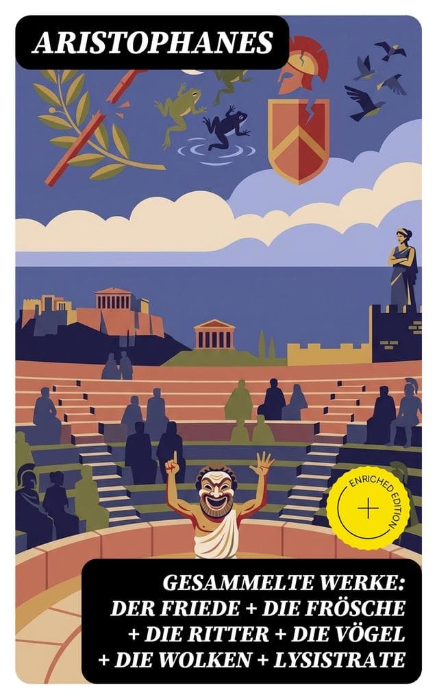 Gesammelte Werke: Der Friede + Die Frösche + Die Ritter + Die Vögel + Die Wolken + Lysistrate