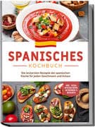 Spanisches Kochbuch: Die leckersten Rezepte der spanischen Küche für jeden Geschmack und Anlass   in
