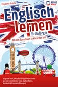 Englisch lernen für Anfänger: Mit dem genialen Sprachkurs in kürzester Zeit englisch lesen, schreibe