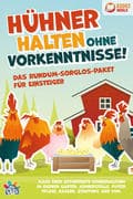 Hühner halten ohne Vorkenntnisse! Das Rundum-sorglos-Paket für Einsteiger: Alles über artgerechte Hü