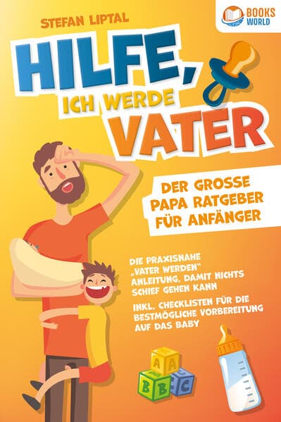 Hilfe, ich werde Vater - Der große Papa Ratgeber für Anfänger: Die praxisnahe "Vater werden" Anleitung, damit nichts schief gehen kann. Inkl. Checklisten für die bestmögliche Vorbereitung auf das Baby