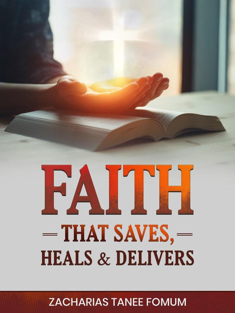 Faith That Saves, Heals, and Delivers (God Loves You, #8)