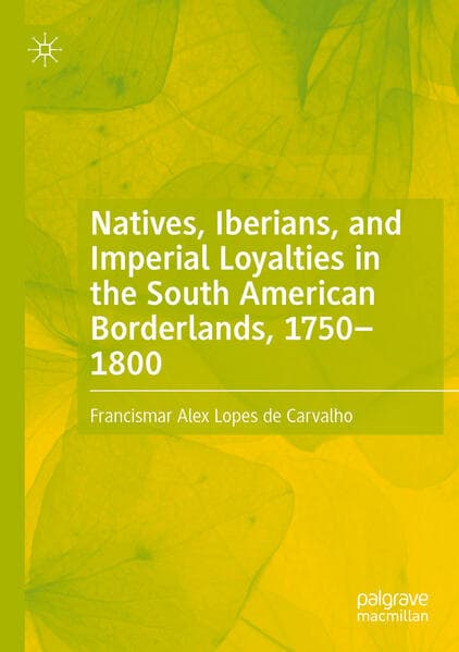 Natives, Iberians, and Imperial Loyalties in the South American Borderlands, 1750-1800