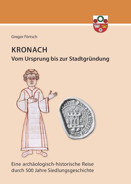 Kronach - von seinem Ursprung bis zur Stadtgründung: Eine archäologisch-historische Reise durch die 500-jährige Geschichte der früh- bis hochmittelalterlichen Siedlung Cranaha, der Ursiedlung der Stadt Kronach im Frankenwald