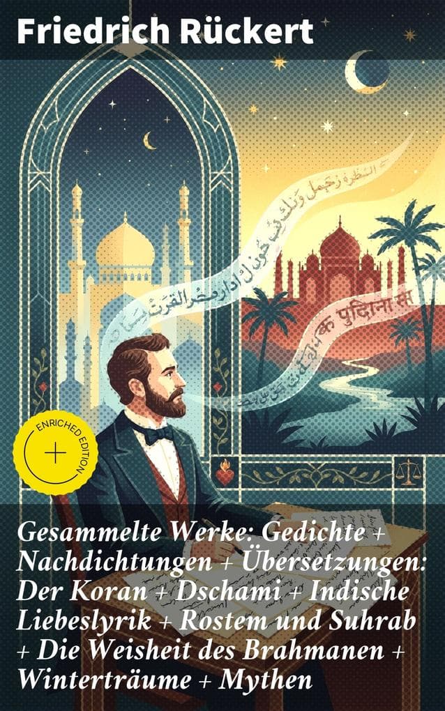 Gesammelte Werke: Gedichte + Nachdichtungen + Übersetzungen: Der Koran + Dschami + Indische Liebeslyrik + Rostem und Suhrab + Die Weisheit des Brahmanen + Winterträume + Mythen
