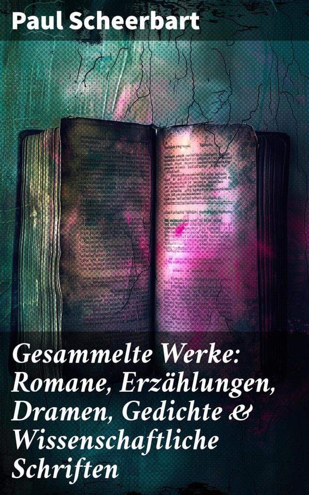 Gesammelte Werke: Romane, Erzählungen, Dramen, Gedichte & Wissenschaftliche Schriften