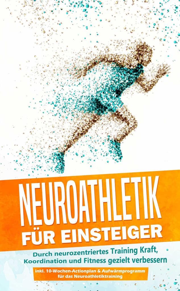 Neuroathletik für Einsteiger: Durch neurozentriertes Training Kraft, Koordination und Fitness gezielt verbessern - inkl. 10-Wochen-Actionplan & Aufwärmprogramm für das Neuroathletiktraining