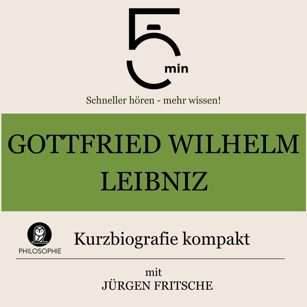 Gottfried Wilhelm Leibniz: Kurzbiografie kompakt: 5 Minuten: Schneller hören mehr wissen!