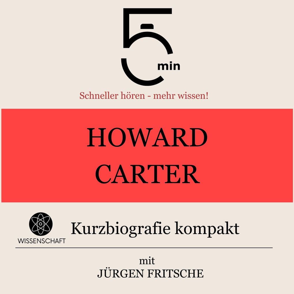 Howard Carter: Kurzbiografie kompakt: 5 Minuten: Schneller hören mehr wissen!