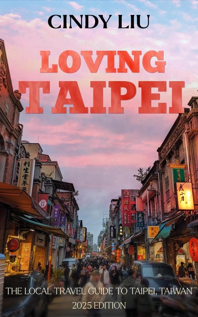 Loving Taipei: Local Travel Guide to Taipei, Taiwan (Taiwan Guide, #1)