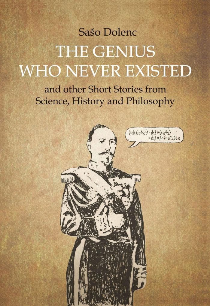 The Genius Who Never Existed and other Short Stories from Science, History and Philosophy