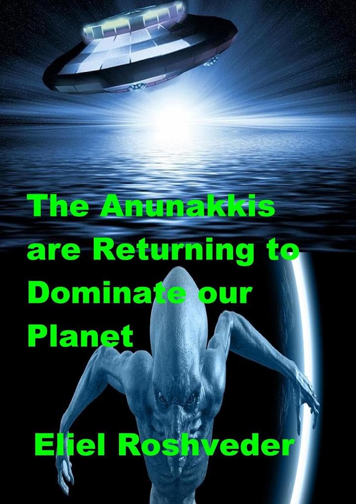 The Anunakkis are Returning to Dominate our Planet (Aliens and parallel worlds, #13)