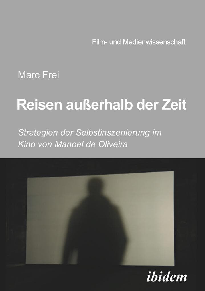 Reisen außerhalb der Zeit: Strategien der Selbstinszenierung im Kino von Manoel de Oliveiraen außerhalb der Zeit