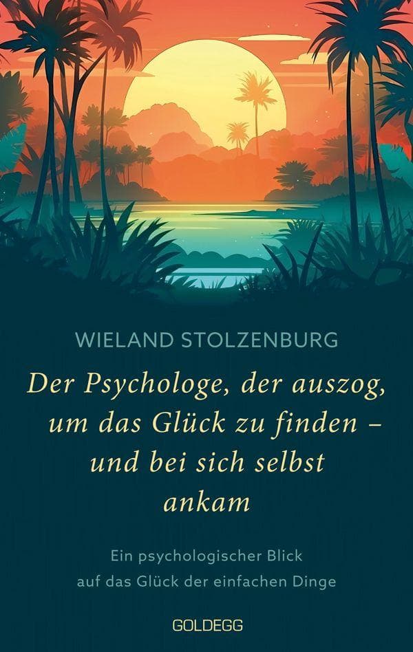 Der Psychologe, der auszog, um das Glück zu finden - und bei sich selbst ankam: Ein psychologischer Blick auf das Glück der einfachen Dinge