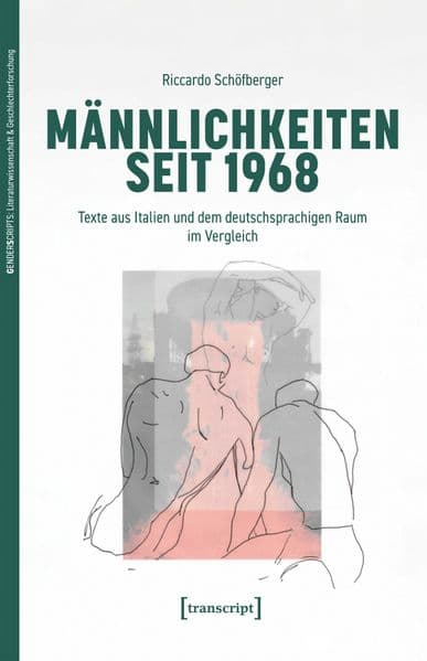 Männlichkeiten seit 1968: Texte aus Italien und dem deutschsprachigen Raum im Vergleich