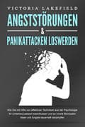 ANGSTSTÖRUNGEN & PANIKATTACKEN LOSWERDEN: Wie Sie mit Hilfe von effektiven Techniken aus der Psychol