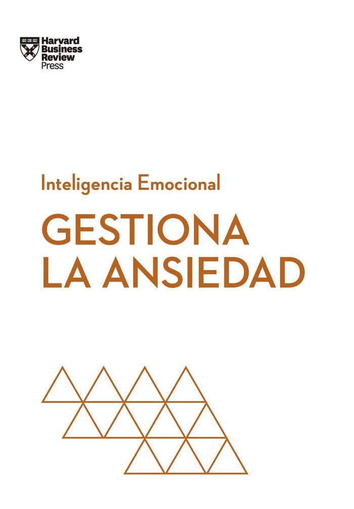Gestiona la ansiedad. Serie Inteligencia Emocional HBR (Managing your anxiety Spanish Edition)