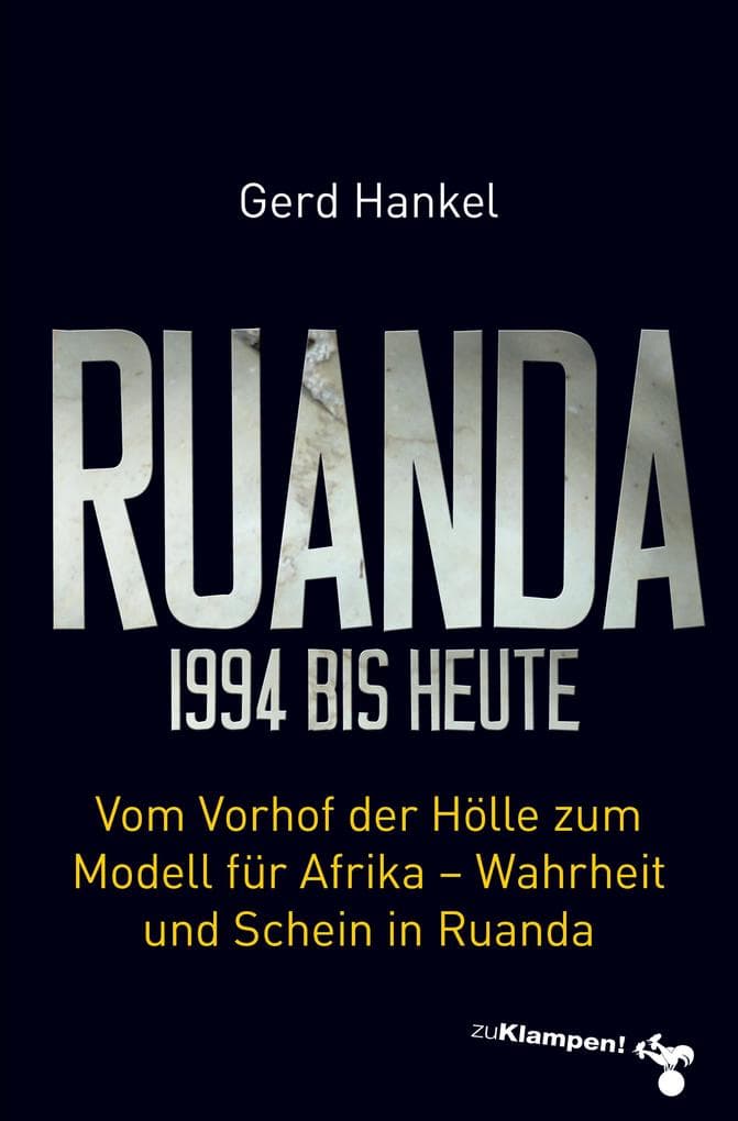 Ruanda 1994 bis heute: Vom Vorhof der Hölle zum Modell für Afrika - Wahrheit und Schein in Ruanda
